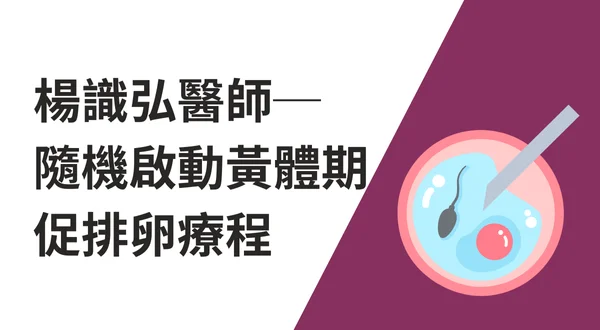 楊識弘醫師─隨機啟動【取卵‧凍卵‧試管嬰兒療程】黃體期促排卵療程